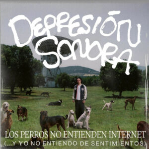 Depresión Sonora - Los Perros No Entienden Internet (... Y Yo No Entiendo De Sentimientos)