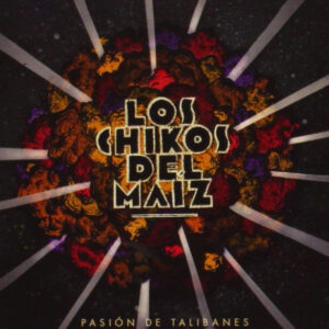 Los Chikos Del Maiz - Pasión De Talibanes