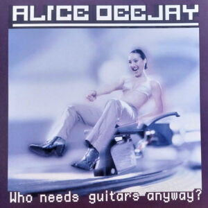 Alice Deejay - Who Needs Guitars Anyway?